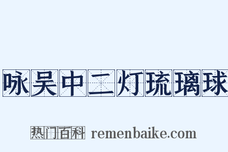 咏吴中二灯琉璃球是什么意思的图片